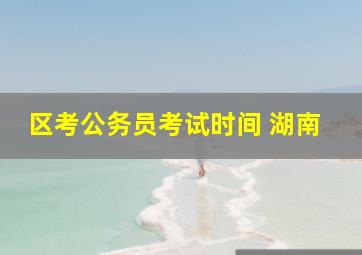 区考公务员考试时间 湖南